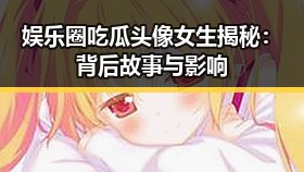 娱乐圈吃瓜头像女生揭秘：背后故事与影响
