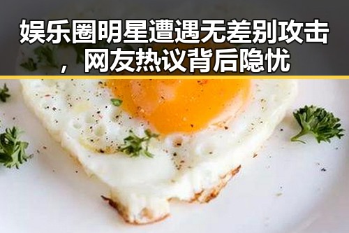 娱乐圈明星遭遇无差别攻击,网友热议背后隐忧